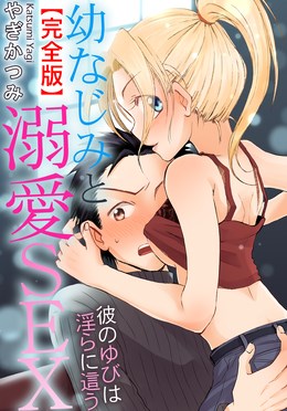 幼なじみと溺愛SEX　彼のゆびは淫らに這う【完全版】