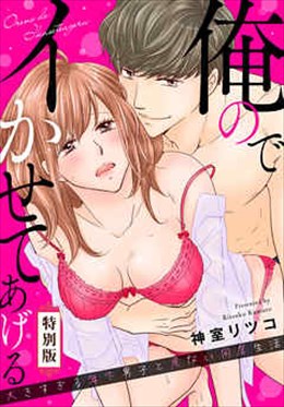 俺のでイかせてあげる～大きすぎる年下男子と危ない同居生活【特別版】