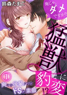 俺じゃ、ダメですか？ ～猛獣に豹変！？爽やか後輩クンのドSな素顔～