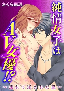 純情女子はAV女優!?～濡れて淫された罠～