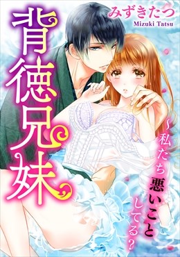 背徳兄妹～私たち悪いことしてる？