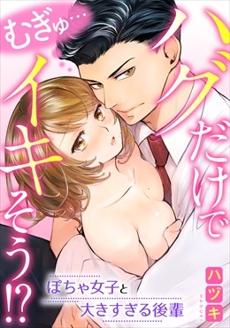 むぎゅ…ハグだけでイキそう!?～ぽちゃ女子と大きすぎる後輩 