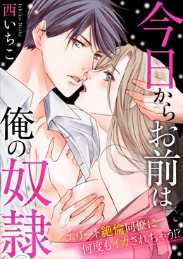 今日からお前は俺の奴隷～エリート絶倫同僚に何度もイカされちゃう!?