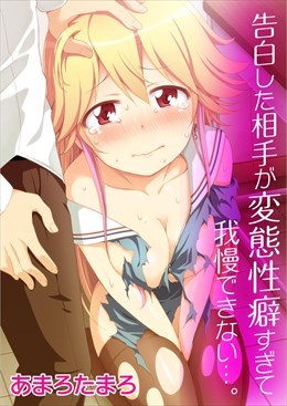 告白した相手が変態性癖すぎて我慢できない…。