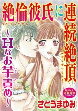 絶倫彼氏に連続絶頂～Hなお芋責め～