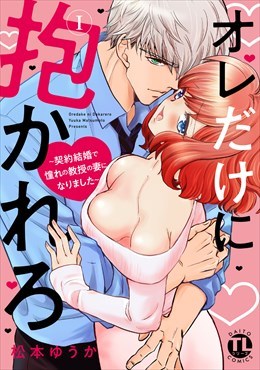 オレだけに抱かれろ【単行本版】1 ～契約結婚で憧れの教授の妻になりました～【電子版特典付】