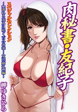 肉秘書・友紀子スペシャルセレクション～【濡れる茂みに咲く百合の華…女淫繚乱】編～