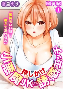 「気持ちいい所…教えてあげるね」押しかけ小悪魔JKと誘惑エッチ【豪華版】