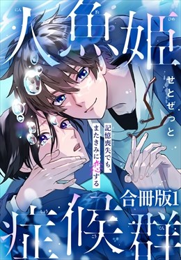 人魚姫症候群　記憶喪失でも、またきみに恋する【合冊版】
