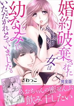 婚約破棄された女は幼なじみにいただかれちゃいました。【完全版】