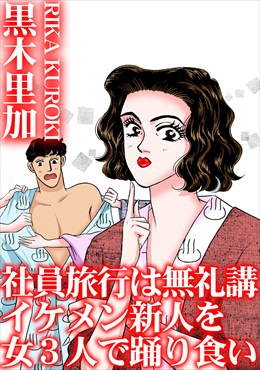 社員旅行は無礼講　イケメン新人を女3人で踊り食い